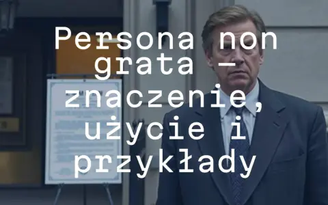 Mężczyzna w garniturze, z tekstem "Persona non grata - znaczenie, użycie i przykłady".