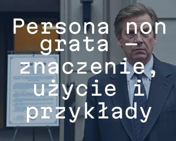 Mężczyzna w garniturze, z tekstem "Persona non grata - znaczenie, użycie i przykłady".