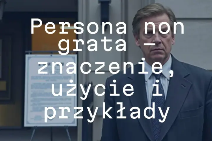 Mężczyzna w garniturze, z tekstem "Persona non grata - znaczenie, użycie i przykłady".
