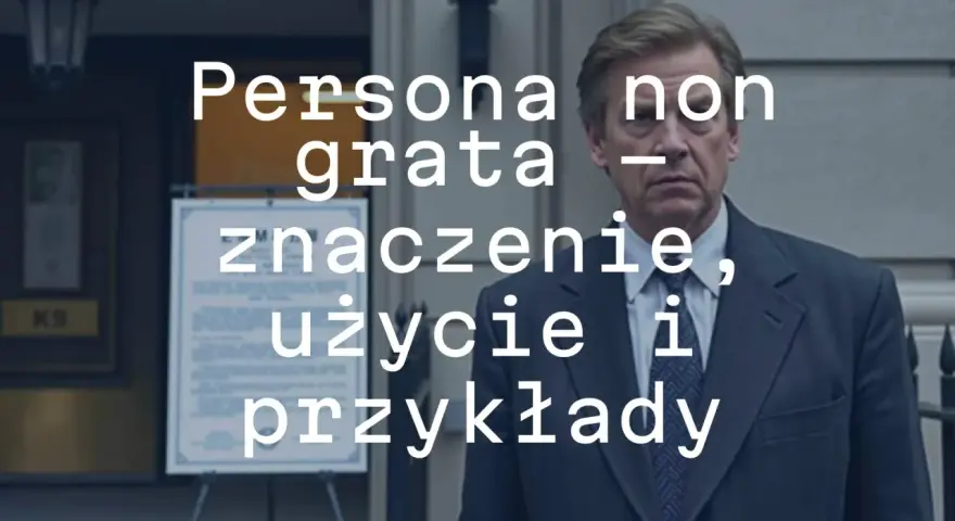 Mężczyzna w garniturze, z tekstem "Persona non grata - znaczenie, użycie i przykłady".